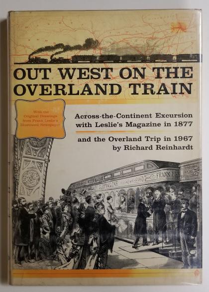 Out West on the Overland Train: Across-the-Continent Excursion with Leslie’s Magazine in 1877 and the Overland Trip in 1967 by Richard Reinhardt