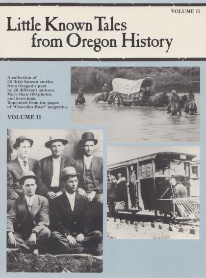 Little Known Tales from Oregon History: A Collection of 32 Stories from Cascades East Magazine