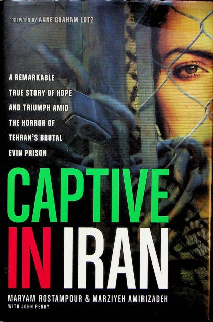 Captive in Iran: A Remarkable True Story of Hope and Triumph Amid the Horror of Tehran's Brutal Evin Prison