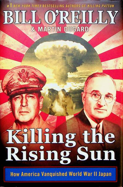 Killing The Rising Sun: How America Vanquished World War II Japan