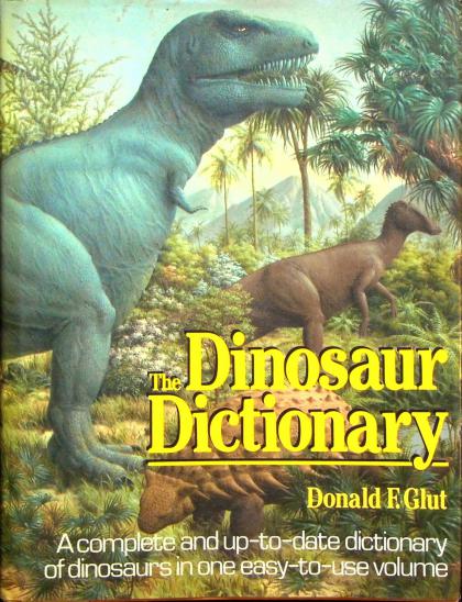 The Dinosaur Dictionary: A Complete and Up-to-Date Dictionary of Dinosaurs in One Easy-to-Use Volume