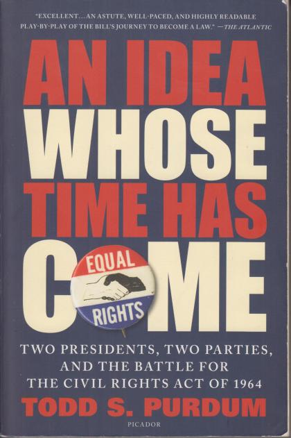 An Idea Whose Time Has Come: Two Presidents, Two Parties, and the Battle for the Civil Rights Act of 1964