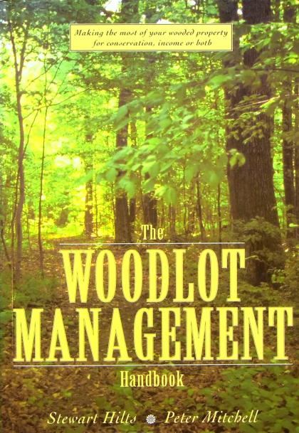 The Woodlot Management Handbook: Making the Most of Your Wooded Property for Conservation, Income or Both