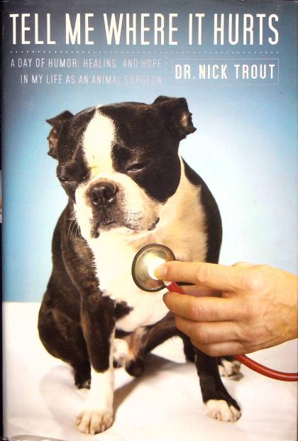 Tell Me Where It Hurts: A Day of Humor, Healing, and Hope in My Life as an Animal Surgeon