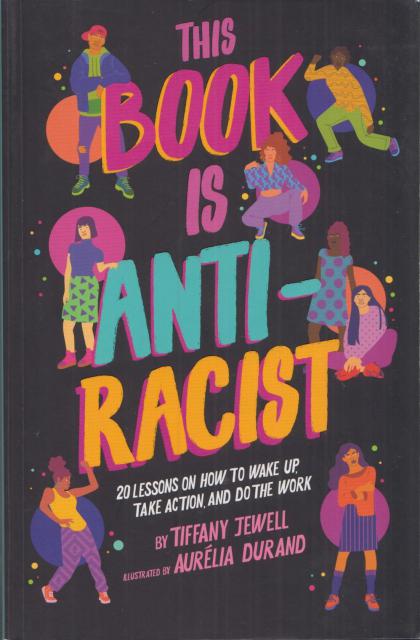 This Book is Anti-Racist: 20 Lessons on How to Wake Up, Take Action, and Do the Work