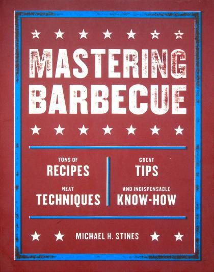 Mastering Barbecue: Tons of Recipes, Neat Techniques, Great Tips, and Indispensable Know-How