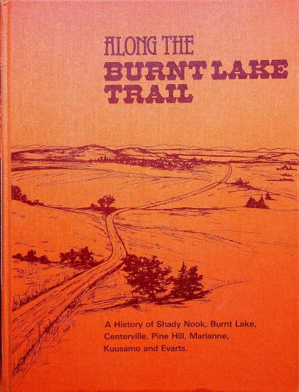 Along the Burnt Lake Trail: A History of Shady Nook, Burnt Lake, Centerville, Pine Hill, Marianne, Kuusamo, and Evarts