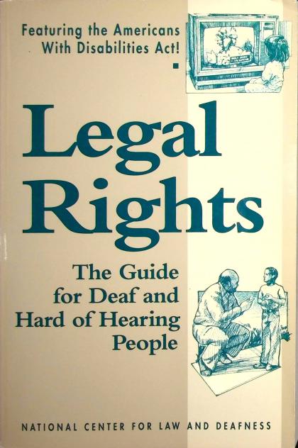 Legal Rights: The Guide for Deaf and Hard of Hearing People - Featuring the Americans With Disabilities Act!