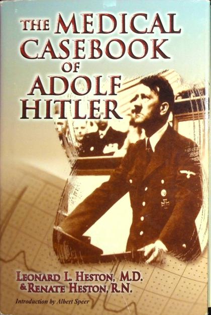 The Medical Casebook of Adolf Hitler: His Illnesses, Doctors and Drugs