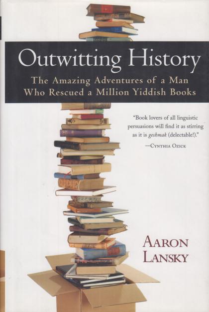 Outwitting History: The Amazing Adventures of A Man Who Rescued A Million Yiddish Books