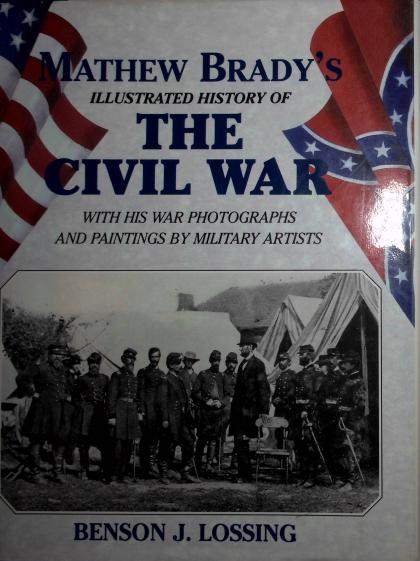 Mathew Brady's Illustrated History of the Civil War: With His War Photographs and paintings by Military Artists