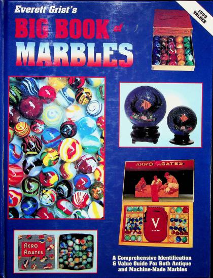 Everett Grist's Big Book of Marbles: A Comprehensive Identification and Value Guide for Both Antique and Machine-Made Marbles