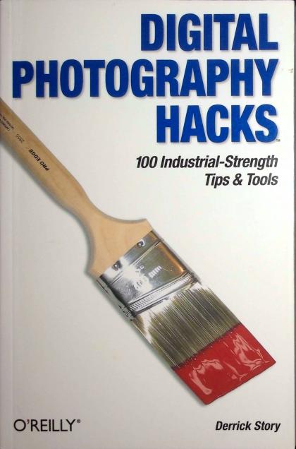 Digital Photography Hacks: 100 Industrial-Strength Tips and Tools