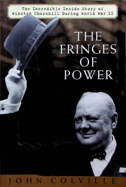 The Fringes of Power: The Incredible Inside Story of Winston Churchill During World War II