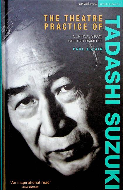 The Theatre Practice of Tadashi Suzuki: A Critical Study with DVD Examples