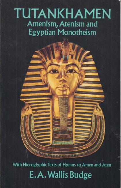 Tutankhamen: Amenism, Atenism, and Egyptian Monotheism - with Hieroglyphic Texts of Hymns to Amen and Aten