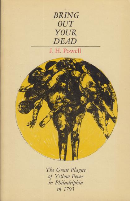 Bring Out Your Dead: The Great Plague of Yellow Fever in Philadelphia in 1793