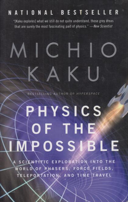 Physics of the Impossible: A Scientific Exploration into the World of Phasers, Force Fields, Teleportation, and Time Travel