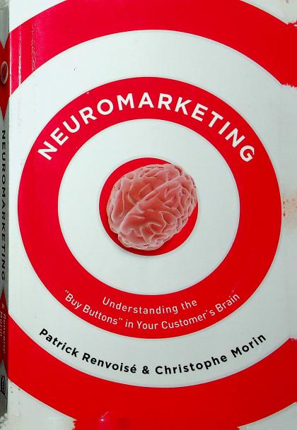 Neuromarketing: Understanding the "Buy Buttons" in Your Customer's Brain