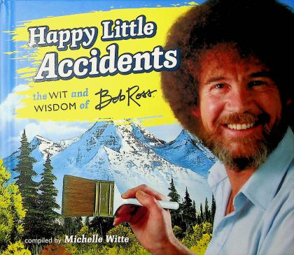 Happy Little Accidents: The Wit and Wisdom of Bob Ross