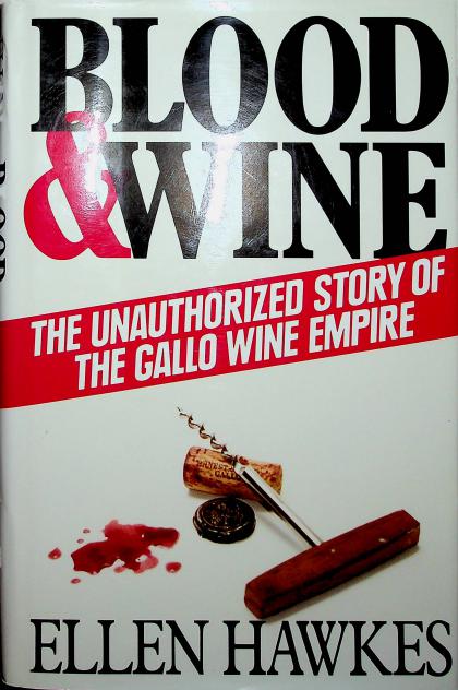 Blood & Wine: The Unauthorized Story of the Gallo Wine Empire