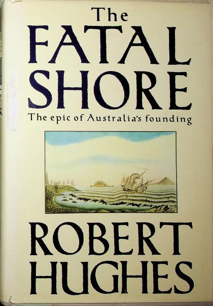 The Fatal Shore: The Epic of Australia's Founding