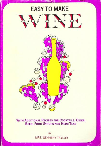 Easy to Make Wine: With Additional Recipes for Cocktails, Cider, Beer, Fruit Syrups and Herb Teas