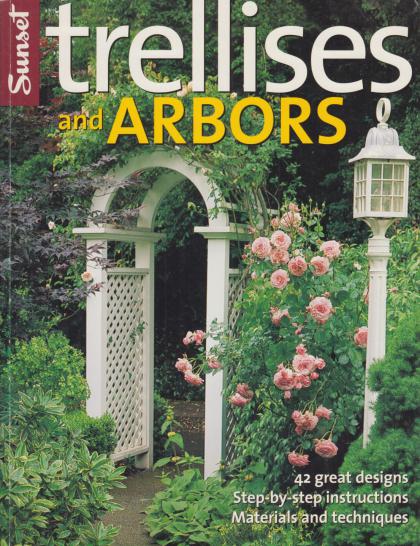 Trellises and Arbors: 42 Great Designs Step-by-Step Instructions Materials and Techniques