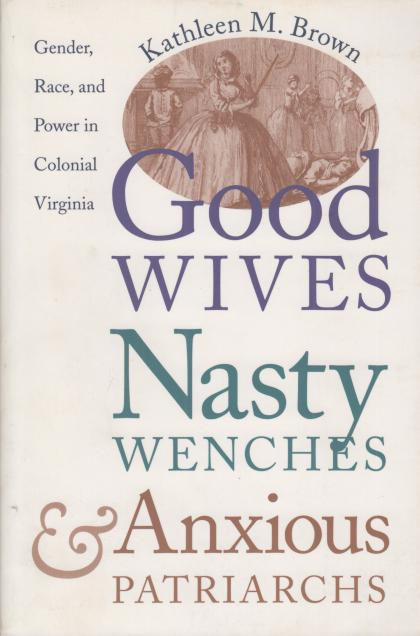 Good Wives Nasty Wenches & Anxious Patriarchs: Gender, Race, and Power in Colonial Virginia