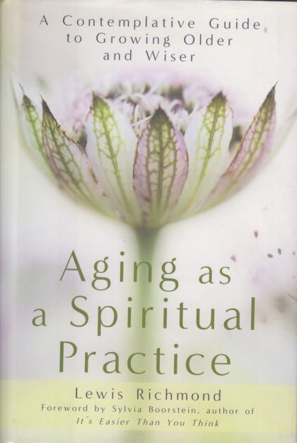 Aging as a Spiritual Practice: A Contemplative Guide to Growing Older and Wiser