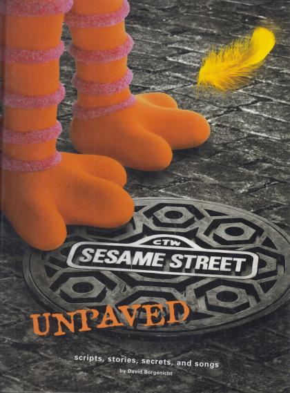 Sesame Street Unpaved: Scripts, Stories, Secrets, and Songs