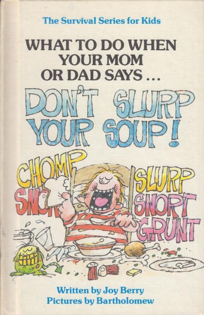 What to Do When Your Mom or Dad Says…: Don't Slurp Your Soup!