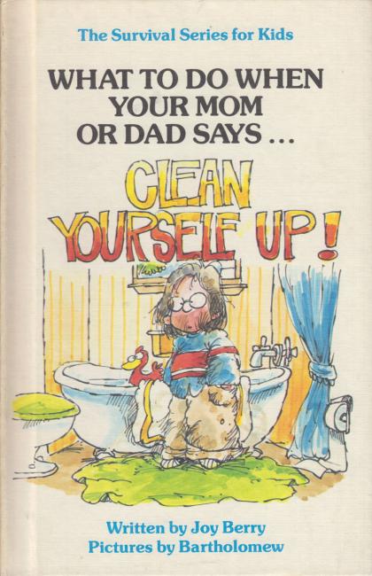 What to Do When Your Mom or Dad Says…: Clean Yourself Up!