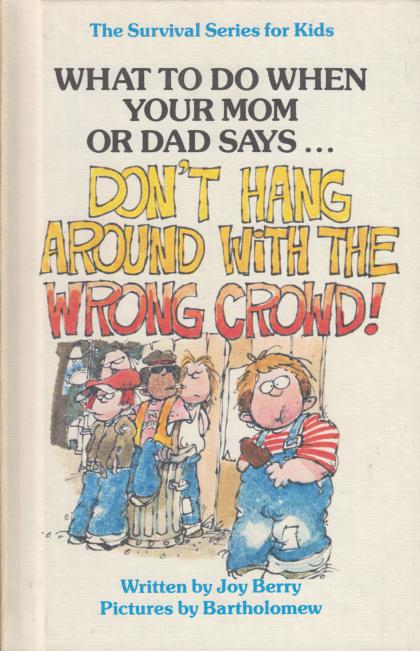 What to Do When Your Mom or Dad Says…: Don't Hang Around With the Wrong Crowd!