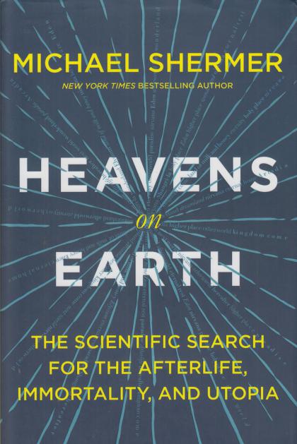 Heavens on Earth: The Scientific Search for the Afterlife, Immortality, and Utopia