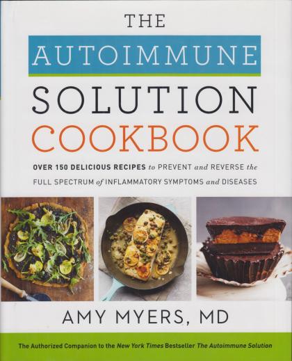 The Autoimmune Solution Cookbook: Over 150 Delicious Recipes to Prevent and Reverse the Full Spectrum of Inflammatory Symptoms and Diseases