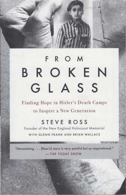 From Broken Glass: Finding Hope in Hitler's Death Camps to Inspire a New Generation