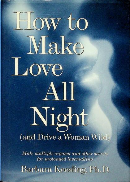 How to Make Love All Night (and Drive a Woman Wild)