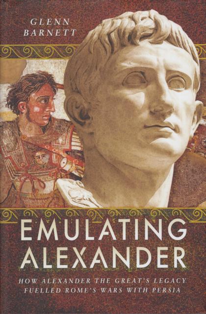 Emulating Alexander: How Alexander the Great's Legacy Fuelled Rome's Wars with Persia