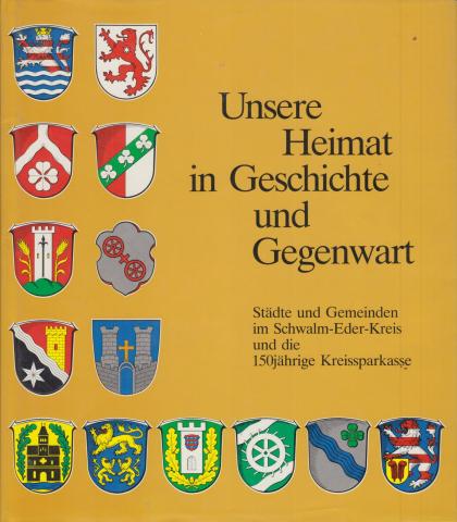 Unsere Heimat in Geschichte und Gegenwart: Stadte und Gemeinden im Schwalm-Eder-Kries un die 150jahrige Kreissoarkasse