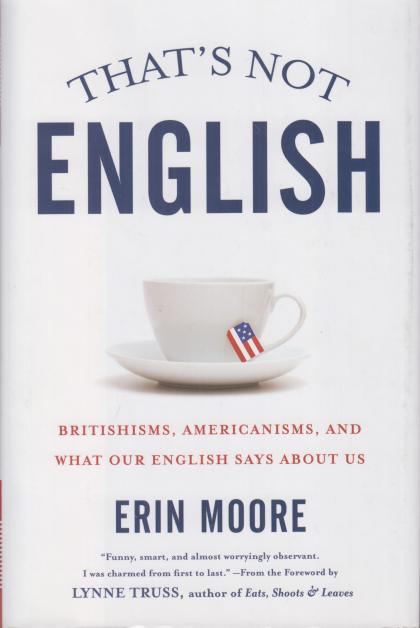 That's Not English: Britishisms, Americanisms, and What Our English Says About Us