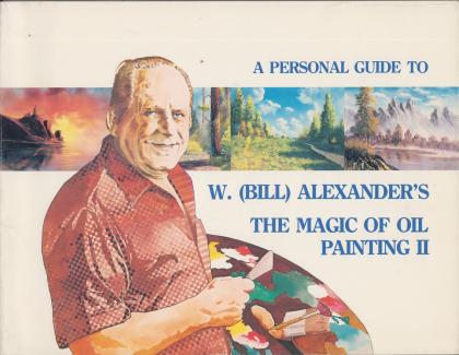 A Personal Guide to W. (Bill) Alexander's The Magic of Oil Painting II