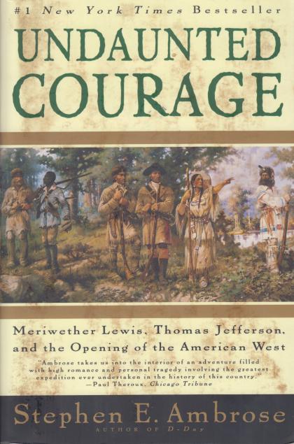 Undaunted Courage: Meriwether Lewis, Thomas Jefferson, and the Opening of the American West