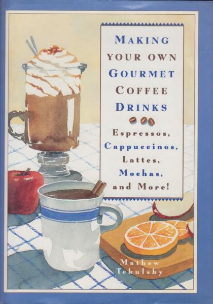 Making Your Own Gourmet Coffee Drinks: Espressos, Cappuccinos, Lattes, Mochas, and More!