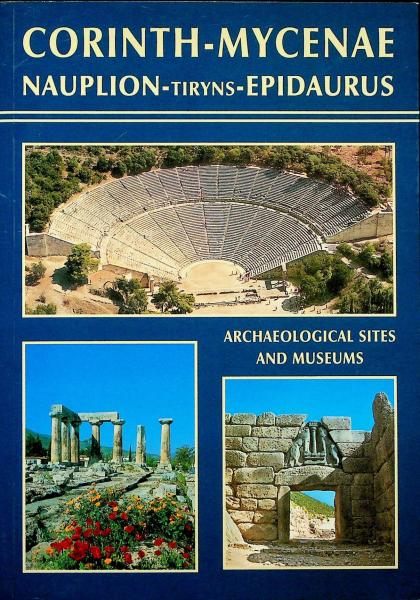 Corinth-Mycenae Nauplion-Tiryns-Epidaurus: Archaeological Sites and Museums