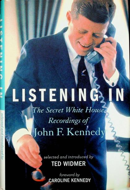 Listening In: The Secret White House Recordings of John F. Kennedy