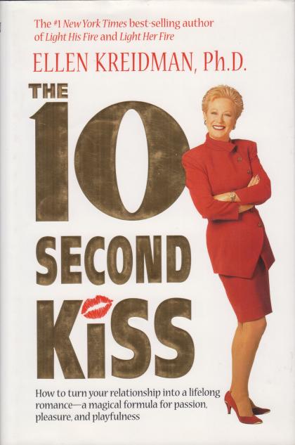 The 10 Second Kiss: How to Turn Your Relationship Into A Lifelong Romance - A Magical Formula for Passion, Pleasure and Playfulness