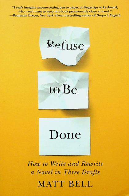 Refuse to Be Done: How to Write and Rewrite a Novel in Three Drafts