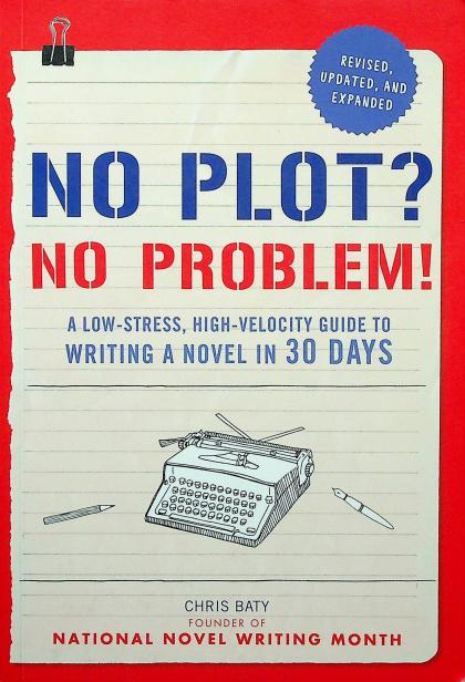 No Plot? No Problem! A Low-Stress, High-Velocity Guide to Writing a Novel in 30 Days