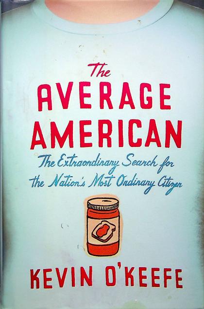 The Average American: The Extraordinary Search for the Nation's Most Ordinary Citizen